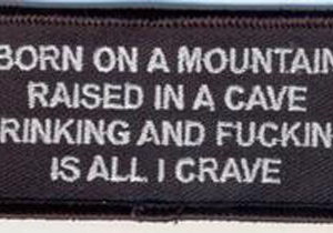 Born On A Mountain Raised In A Cave Drinking And Fucking Is All That I Crave