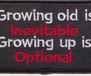 Growing old is Inevitable Growing up is Optional
