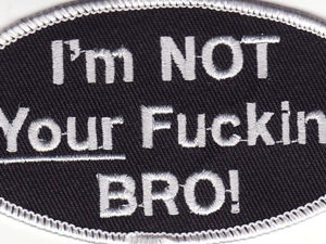 I'm Not YOUR Fuckin' Bro