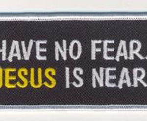 Have No Fear Jesus Is Near