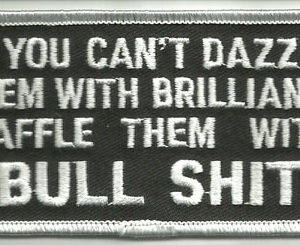 If You Cant Dazzle Them With Brilliance Baffle Them With Bull Shit